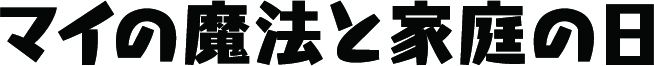 マイの魔法と家庭の日
